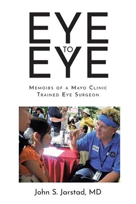 Eye to Eye: Memoirs of a Mayo Clinic-Trained Eye Surgeon