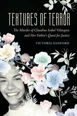 Textures of Terror: The Murder of Claudina Isabel Velasquez and Her Father’s Quest for Justice Volume 55