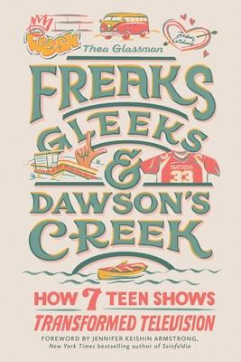 Freaks, Gleeks, and Dawson’s Creek: How Seven Teen Shows Transformed Television