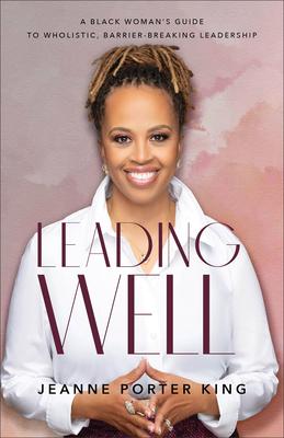 Leading Well: A Black Woman’s Guide to Wholistic, Barrier-Breaking Leadership