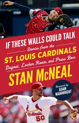 If These Walls Could Talk: St. Louis Cardinals: Stories from the St. Louis Cardinals Dugout, Locker Room, and Press Box