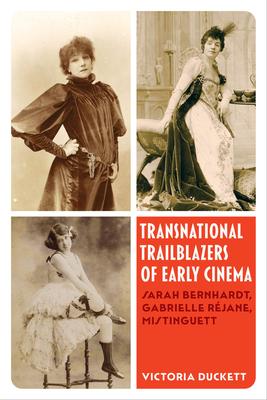 Transnational Trailblazers of Early Cinema: Sarah Bernhardt, Gabrielle Réjane, Mistinguett Volume 5