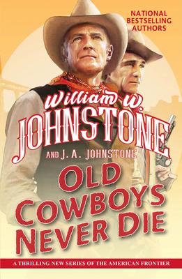 Old Cowboys Never Die: An Exciting Western Novel of the American Frontier