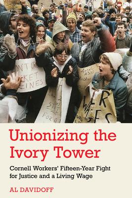 Unionizing the Ivory Tower: Cornell Workers’ Fifteen-Year Fight for Justice and a Living Wage