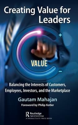 Creating Value for Leaders: Balancing the Interests of Customers, Employers, Investors, and the Marketplace
