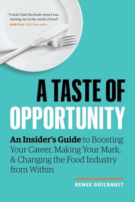 A Taste of Opportunity: An Insider’s Guide to Boosting Your Career, Making Your Mark, and Changing the Food Industry from Within