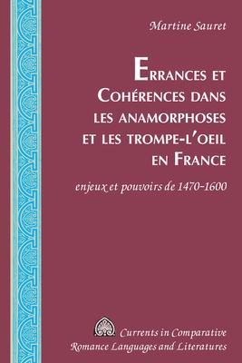 Errances Et Cohérences Dans Les Anamorphoses Et Les Trompe-l’Oeil En France: Enjeux Et Pouvoirs de 1470-1600
