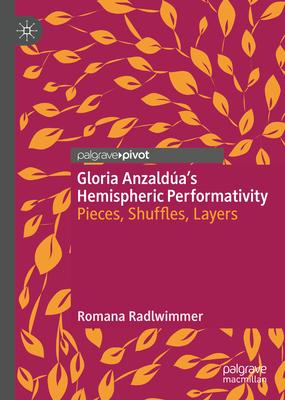 Gloria Anzaldúa’s Hemispheric Performativity: Pieces, Shuffles, Layers