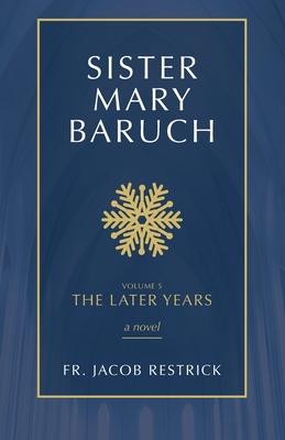 Sister Mary Baruch: The Later Years Volume 5