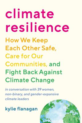 Climate Resilience: How We Keep Each Other Safe, Care for Our Communities, and Fight Back Against CL Imate Change