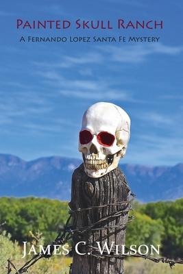 Painted Skull Ranch: A Fernando Lopez Santa Fe Mystery