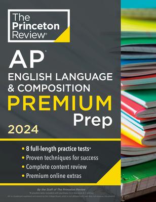 Princeton Review AP English Language & Composition Premium Prep, 2024: 8 Practice Tests + Complete Content Review + Strategies & Techniques