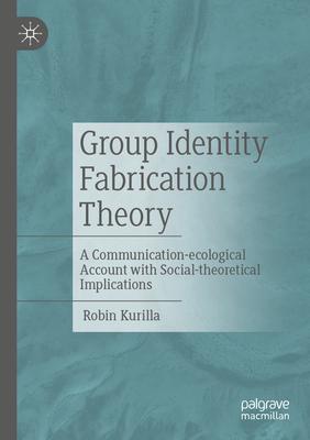 Theory of Group Identity Fabrication: A Communication Ecology Design with Social Theoretical Implications