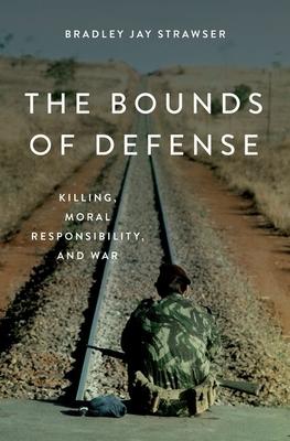 The Bounds of Defense: Killing, Moral Responsibility, and War
