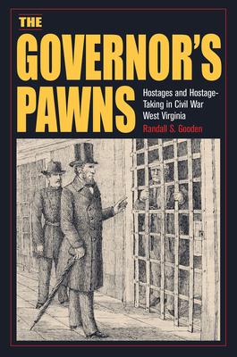 The Governor’s Pawns: Hostages and Hostage-Taking in Civil War West Virginia