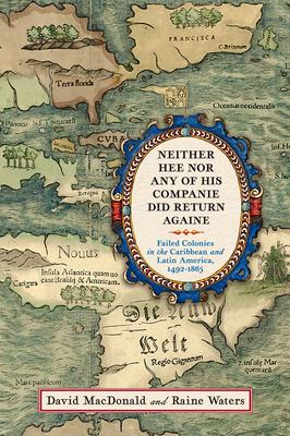 Neither Hee Nor Any of His Companie Did Return Againe: Failed Colonies in the Caribbean and Latin America, 1492-1865