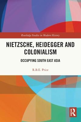 Nietzsche, Heidegger and Colonialism: Occupying South East Asia