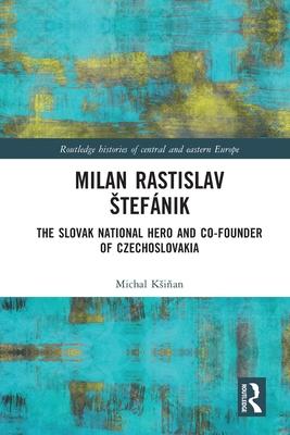 Milan Rastislav Stefánik: The Slovak National Hero and Co-Founder of Czechoslovakia