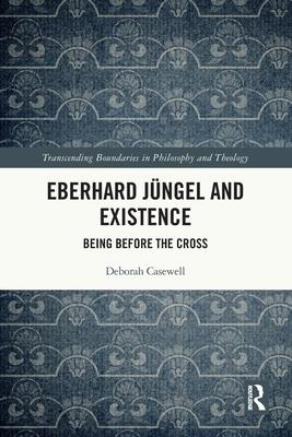 Eberhard Jüngel and Existence: Being Before the Cross
