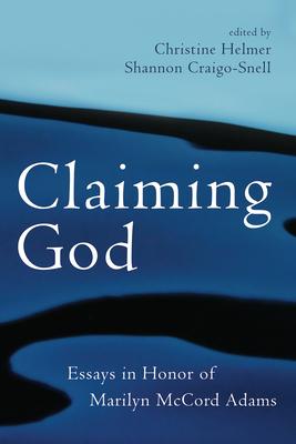 Claiming God: Essays in Honor of Marilyn McCord Adams