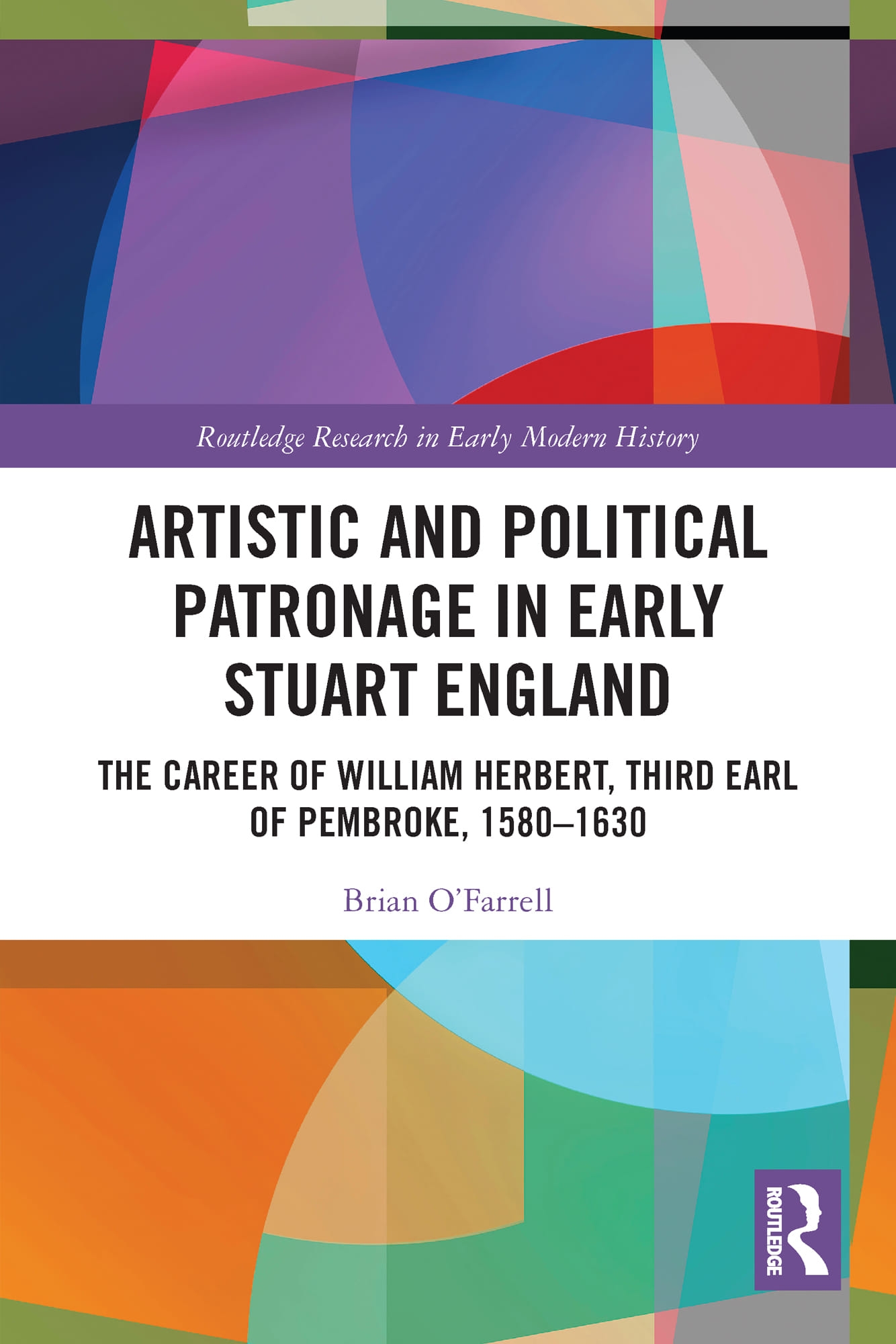 Artistic and Political Patronage in Early Stuart England: The Career of William Herbert, Third Earl of Pembroke, 1580-1630