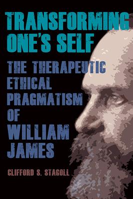 Transforming One’s Self: The Therapeutic Ethical Pragmatism of William James
