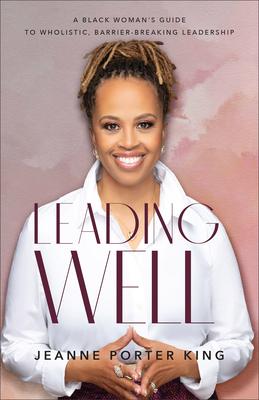 Leading Well: A Black Woman’s Guide to Wholistic, Barrier-Breaking Leadership