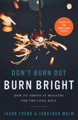 Don’t Burn Out, Burn Bright: How to Thrive in Ministry for the Long Haul