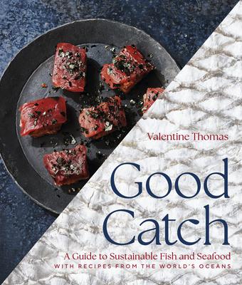 Good Catch: A Guide to Sustainable Fish and Seafood with Recipes from the World’s Oceans