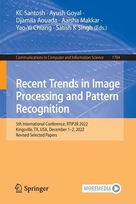 Recent Trends in Image Processing and Pattern Recognition: 5th International Conference, Rtip2r 2022, Kingsville, Tx, Usa, December 01-02, 2022, Revis