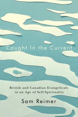 Caught in the Current: British and Canadian Evangelicals in an Age of Self-Spirituality