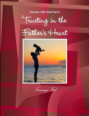 Journey with God Part 2: Trusting in the Father’s Heart