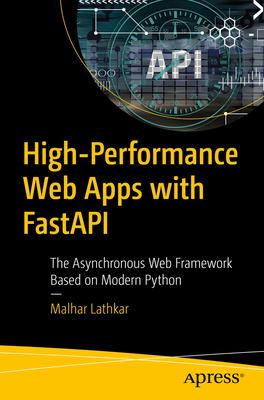 High Performance Web Apps with Fastapi: The Asynchronous Web Framework Based on Modern Python