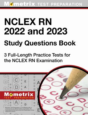 NCLEX RN 2022 and 2023 Study Questions Book - 3 Full-Length Practice Tests for the NCLEX RN Examination: [4th Edition]