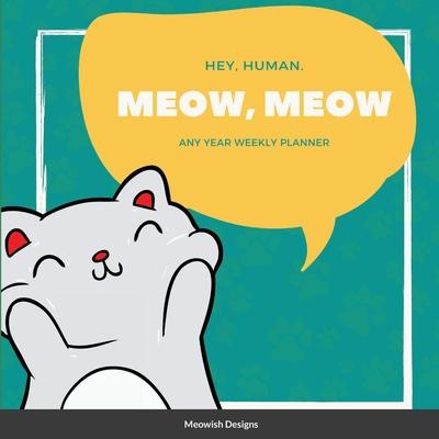 Hey Human, Meow, Meow: Any year weekly planner
