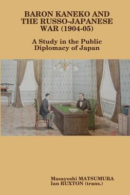 Baron Kaneko and the Russo-Japanese War (1904-05): A Study in the Public Diplomacy of Japan
