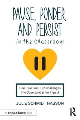Pause, Ponder, and Persist in the Classroom: How Teachers Turn Challenges Into Opportunities for Impact