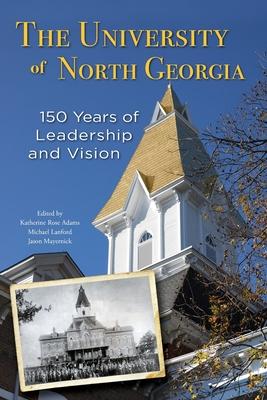 The University of North Georgia: 150 Years of Leadership and Vision