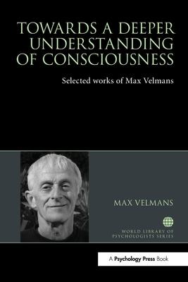 Towards a Deeper Understanding of Consciousness: Selected Works of Max Velmans