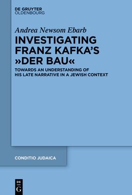 Investigating Franz Kafka’s Der Bau: Towards an Understanding of His Late Narrative in a Jewish Context