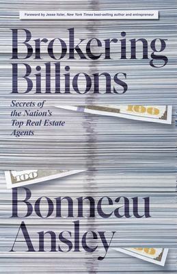 Brokering Billions: How Any Agent Can Stop Being Average and Start Doing What the Most Successful Brokers Do to Sell Real Estate