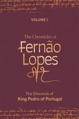 The Chronicles of Fernão Lopes: Volume 1. the Chronicle of King Pedro of Portugal
