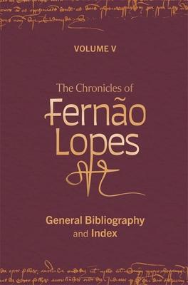 The Chronicles of Fernão Lopes: Volume 5. General Bibliography and Index