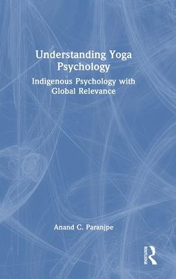 Understanding Yoga Psychology: Indigenous Psychology with Global Relevance