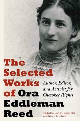 The Selected Works of Ora Eddleman Reed: Author, Editor, and Activist for Cherokee Rights