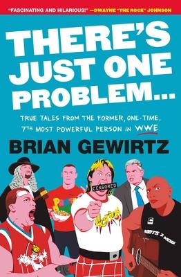 There’s Just One Problem...: True Tales from the Former, One-Time, 7th Most Powerful Person in Wwe