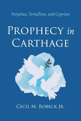 Prophecy in Carthage: Perpetua, Tertullian, and Cyprian