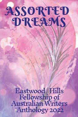 Assorted Dreams: Eastwood/Hills Fellowship of Australian Writers Anthology 2022