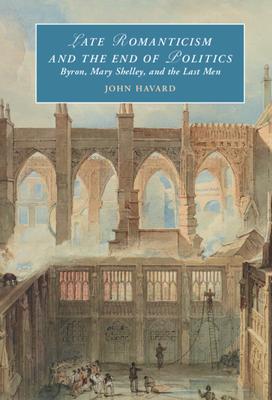 Late Romanticism and the End of Politics: Byron, Mary Shelley, and the Last Men