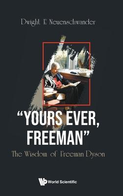 Yours Ever, Freeman: The Wisdom of Freeman Dyson